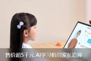 AI学习机销售额增长136.6%！记者调查：不少售价高于5000元，家长争相购买 